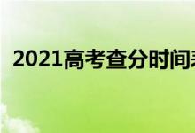 2021高考查分時間表（成績什么時候出來）