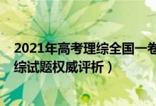 2021年高考理綜全國一卷試卷及解析（2021高考全國卷理綜試題權(quán)威評析）