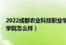 2022成都農(nóng)業(yè)科技職業(yè)學院單招（2022成都農(nóng)業(yè)科技職業(yè)學院怎么樣）