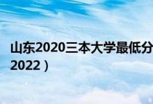 山東2020三本大學最低分數(shù)線（山東三本大學排名及分數(shù)線2022）