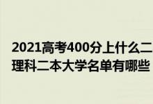 2021高考400分上什么二本大學（2022高考400到450分的理科二本大學名單有哪些）