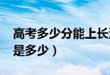 高考多少分能上長沙學院（2020錄取分數(shù)線是多少）