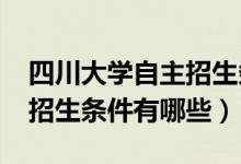 四川大學自主招生條件2021（四川大學自主招生條件有哪些）