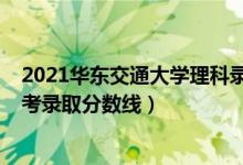 2021華東交通大學(xué)理科錄取分?jǐn)?shù)線（2021華東交通大學(xué)高考錄取分?jǐn)?shù)線）