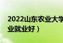 2022山東農(nóng)業(yè)大學(xué)招生有哪些專業(yè)（什么專業(yè)就業(yè)好）