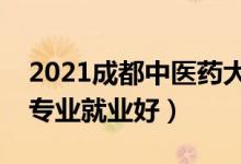 2021成都中醫(yī)藥大學(xué)招生有哪些專業(yè)（什么專業(yè)就業(yè)好）