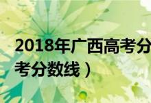 2018年廣西高考分數(shù)線公布（2018年廣西高考分數(shù)線）