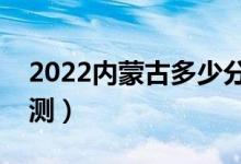 2022內(nèi)蒙古多少分能上一本（高考分?jǐn)?shù)線預(yù)測）