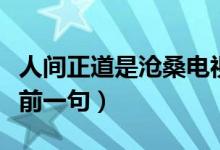 人間正道是滄桑電視劇央視（人間正道是滄桑前一句）