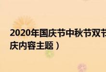 2020年國(guó)慶節(jié)中秋節(jié)雙節(jié)活動(dòng)主題（2020國(guó)慶中秋雙節(jié)同慶內(nèi)容主題）