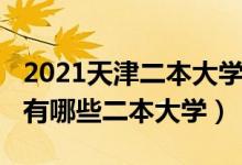 2021天津二本大學(xué)排名及分?jǐn)?shù)線（2022天津有哪些二本大學(xué)）