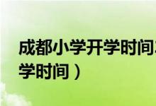 成都小學(xué)開學(xué)時(shí)間2021下半年（成都小學(xué)開學(xué)時(shí)間）