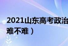 2021山東高考政治（2021山東高考理綜試卷難不難）