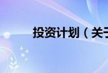 投資計劃（關(guān)于投資計劃的介紹）