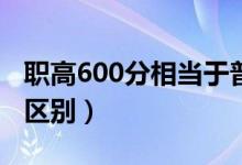 職高600分相當(dāng)于普高多少分（職高和普高的區(qū)別）