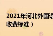 2021年河北外國語學(xué)院學(xué)費(fèi)是多少（各專業(yè)收費(fèi)標(biāo)準(zhǔn)）