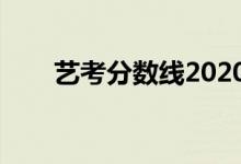 藝考分?jǐn)?shù)線2020湖南（藝考分?jǐn)?shù)線）