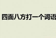 四面八方打一個(gè)詞語(yǔ)（四面八方打一個(gè)生肖）