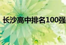 長(zhǎng)沙高中排名100強(qiáng)一覽表（長(zhǎng)沙高中排名）