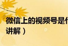 微信上的視頻號是什么東西（微信上的視頻號講解）