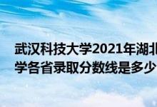 武漢科技大學(xué)2021年湖北錄取分?jǐn)?shù)線（2021年武漢科技大學(xué)各省錄取分?jǐn)?shù)線是多少）