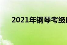 2021年鋼琴考級時間（什么時候考試）