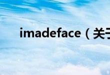 imadeface（關(guān)于imadeface的介紹）