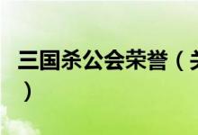 三國(guó)殺公會(huì)榮譽(yù)（關(guān)于三國(guó)殺公會(huì)榮譽(yù)的介紹）