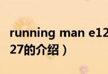 running man e127（關(guān)于running man e127的介紹）