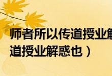 師者所以傳道授業(yè)解惑也的出處（師者所以傳道授業(yè)解惑也）