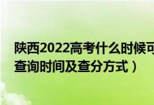 陜西2022高考什么時(shí)候可以查成績（2022年陜西高考成績查詢時(shí)間及查分方式）