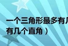 一個(gè)三角形最多有幾個(gè)直角（一個(gè)三角形最多有幾個(gè)直角）