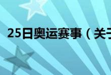 25日奧運(yùn)賽事（關(guān)于25日奧運(yùn)賽事的介紹）