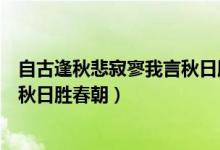 自古逢秋悲寂寥我言秋日勝春朝翻譯（自古逢秋悲寂寥我言秋日勝春朝）