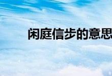 閑庭信步的意思（閑庭信步的意思）