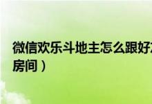 微信歡樂(lè)斗地主怎么跟好友一起玩（微信歡樂(lè)斗地主怎么開(kāi)房間）