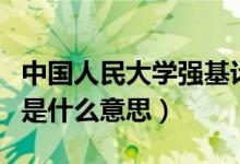 中國人民大學強基計劃是什么意思（強基計劃是什么意思）