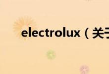 electrolux（關(guān)于electrolux的介紹）