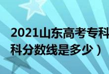 2021山東高考專科分數(shù)線（2021山東高考?？品謹?shù)線是多少）