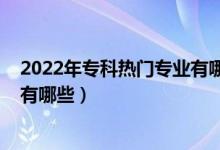 2022年?？茻衢T(mén)專業(yè)有哪些（2022男生專科十大最好專業(yè)有哪些）