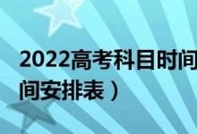 2022高考科目時(shí)間安排表（2022高考科目時(shí)間安排表）