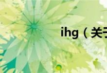 ihg（關(guān)于ihg的介紹）