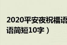 2020平安夜祝福語怎么寫（2021平安夜祝福語簡短10字）