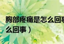 胸部疼痛是怎么回事如何治療（胸部疼痛是怎么回事）