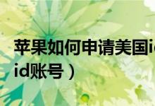 蘋果如何申請美國id帳號（如何申請美國蘋果id賬號）