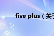 five plus（關(guān)于five plus的介紹）