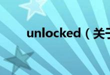 unlocked（關(guān)于unlocked的介紹）