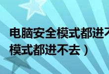 電腦安全模式都進不去是什么原因（電腦安全模式都進不去）