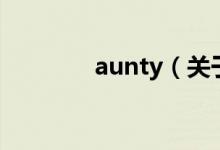 aunty（關(guān)于aunty的介紹）