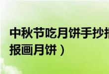 中秋節(jié)吃月餅手抄報(bào)文字（二年級(jí)中秋節(jié)手抄報(bào)畫月餅）